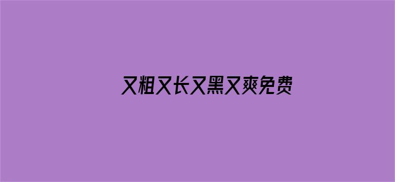 又粗又长又黑又爽免费视频电影封面图