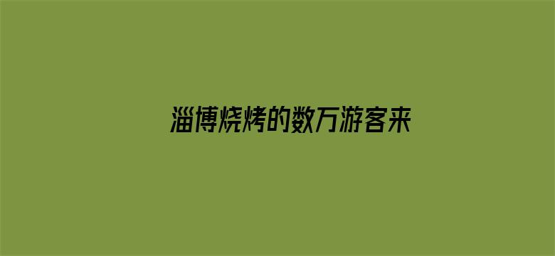 淄博烧烤的数万游客来自哪儿