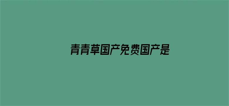 >青青草国产免费国产是公开横幅海报图